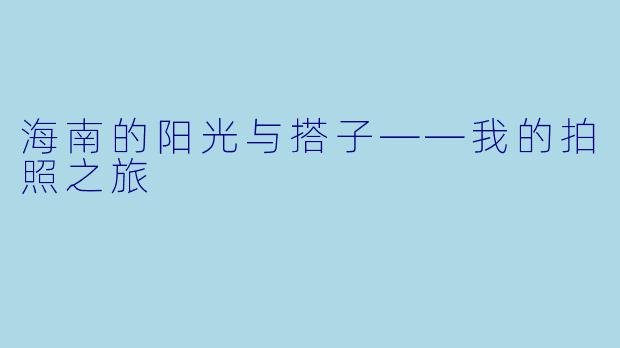 海南的阳光与搭子——我的拍照之旅
