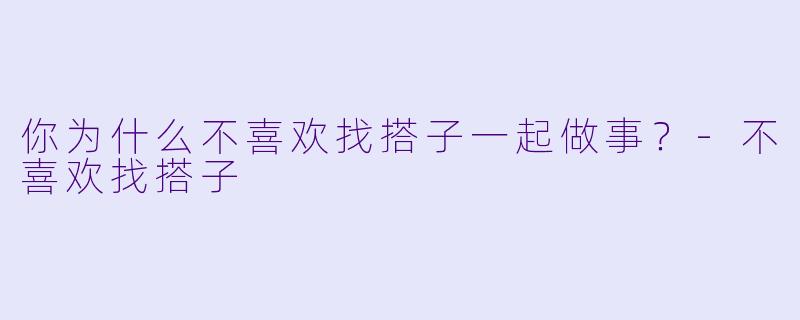 你为什么不喜欢找搭子一起做事？-不喜欢找搭子