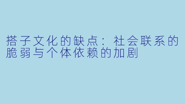搭子文化的缺点：社会联系的脆弱与个体依赖的加剧