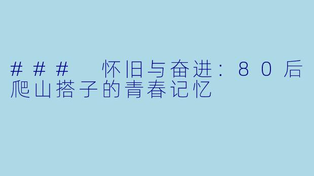 ### 怀旧与奋进：80后爬山搭子的青春记忆
