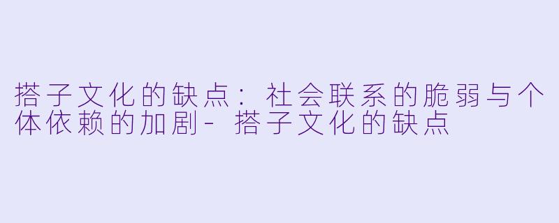 搭子文化的缺点：社会联系的脆弱与个体依赖的加剧-搭子文化的缺点