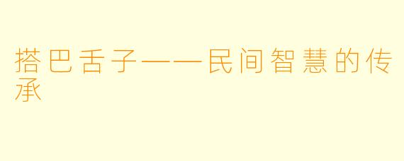 搭巴舌子——民间智慧的传承