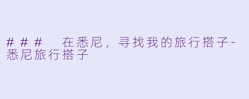 ### 在悉尼，寻找我的旅行搭子-悉尼旅行搭子