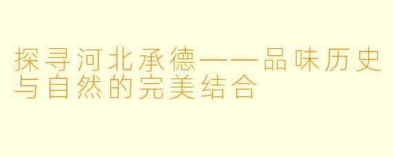 探寻河北承德——品味历史与自然的完美结合
