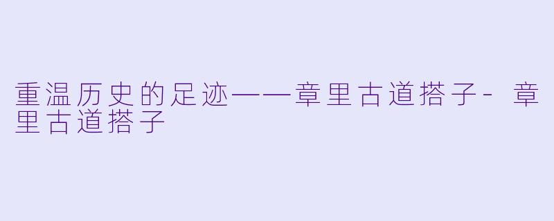 重温历史的足迹——章里古道搭子-章里古道搭子