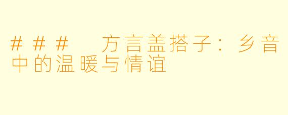 ### 方言盖搭子：乡音中的温暖与情谊