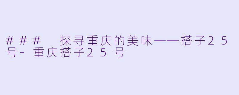 ### 探寻重庆的美味——搭子25号-重庆搭子25号