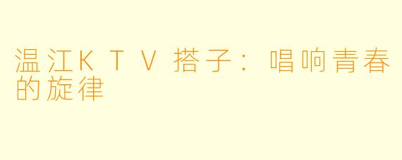 温江KTV搭子：唱响青春的旋律