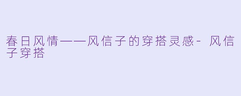 春日风情——风信子的穿搭灵感-风信子穿搭