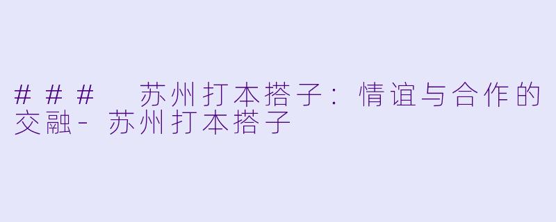 ### 苏州打本搭子:情谊与合作的交融