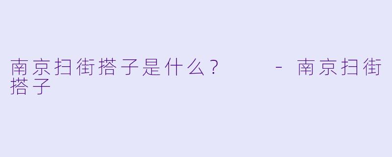 南京扫街搭子是什么？  -南京扫街搭子