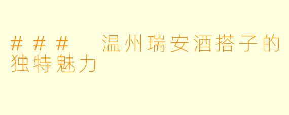 ### 温州瑞安酒搭子的独特魅力