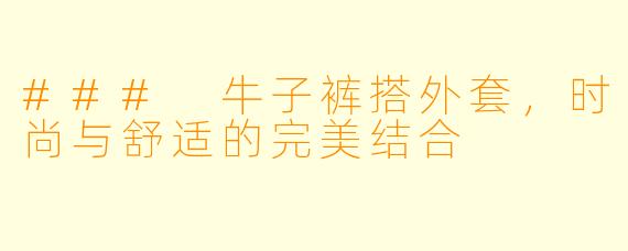 ### 牛子裤搭外套，时尚与舒适的完美结合