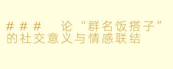 ### 论“群名饭搭子”的社交意义与情感联结