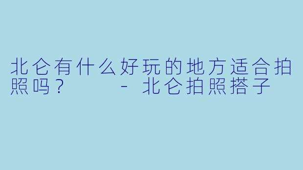 北仑有什么好玩的地方适合拍照吗？  