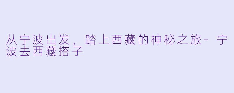 从宁波出发，踏上西藏的神秘之旅-宁波去西藏搭子