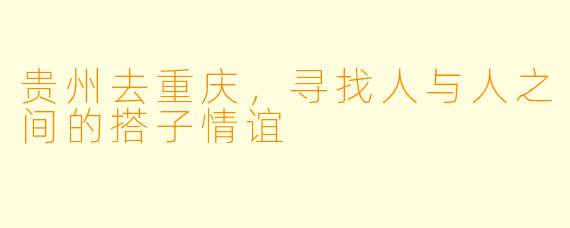 贵州去重庆，寻找人与人之间的搭子情谊