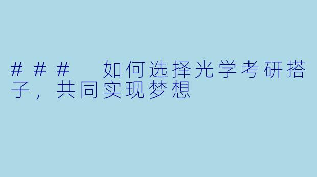 ### 如何选择光学考研搭子，共同实现梦想
