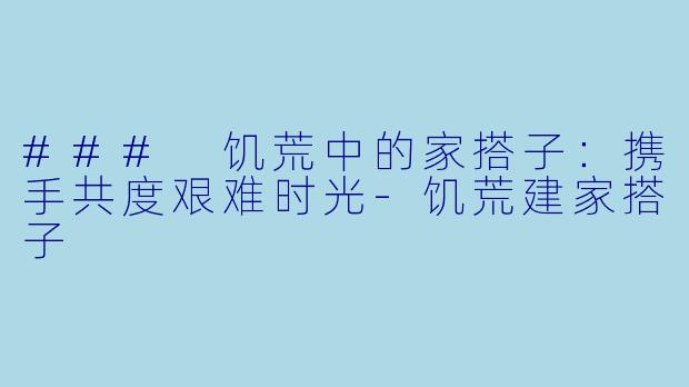 ### 饥荒中的家搭子:携手共度艰难时光