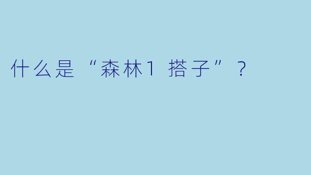 什么是“森林1搭子”？  