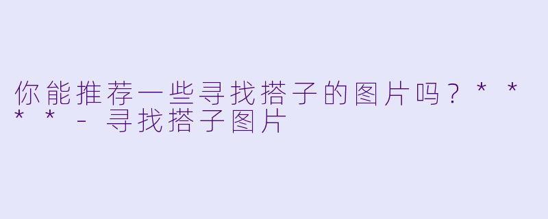 你能推荐一些寻找搭子的图片吗?****