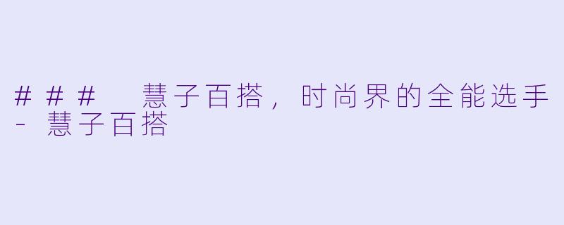 ### 慧子百搭,时尚界的全能选手
