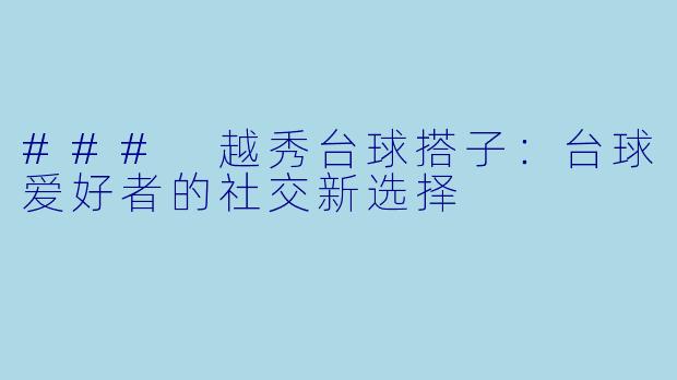 ### 越秀台球搭子：台球爱好者的社交新选择