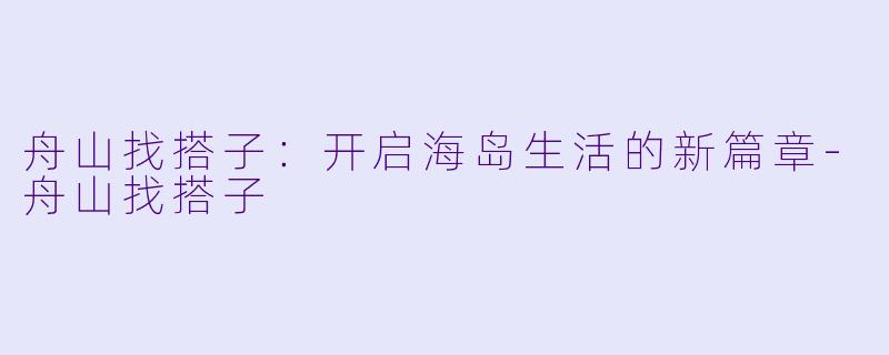 舟山找搭子:开启海岛生活的新篇章
