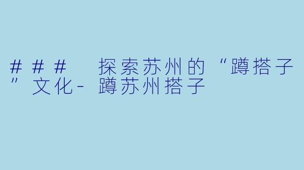 ### 探索苏州的“蹲搭子”文化-蹲苏州搭子