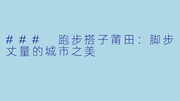 ### 跑步搭子莆田：脚步丈量的城市之美