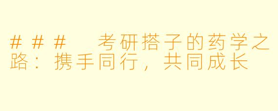 ### 考研搭子的药学之路:携手同行,共同成长