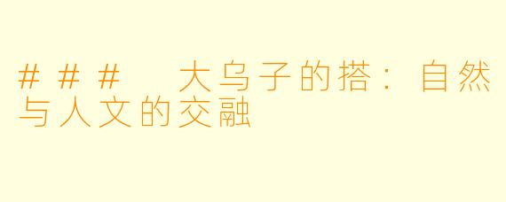 ### 大乌子的搭：自然与人文的交融