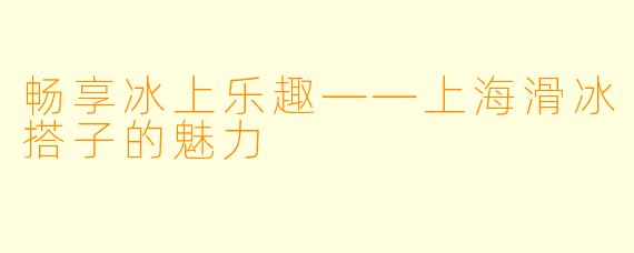 畅享冰上乐趣——上海滑冰搭子的魅力