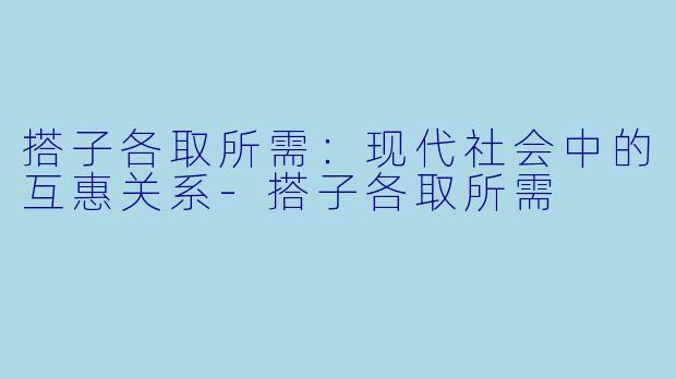 搭子各取所需:现代社会中的互惠关系