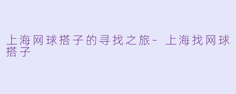 上海网球搭子的寻找之旅-上海找网球搭子
