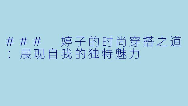 ### 婷子的时尚穿搭之道：展现自我的独特魅力
