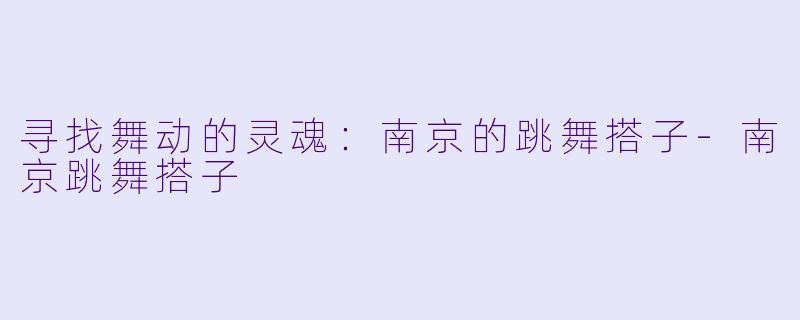 寻找舞动的灵魂：南京的跳舞搭子-南京跳舞搭子