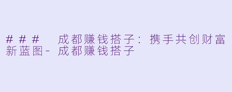 ### 成都赚钱搭子:携手共创财富新蓝图