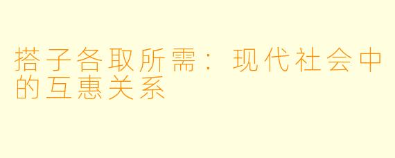 搭子各取所需：现代社会中的互惠关系