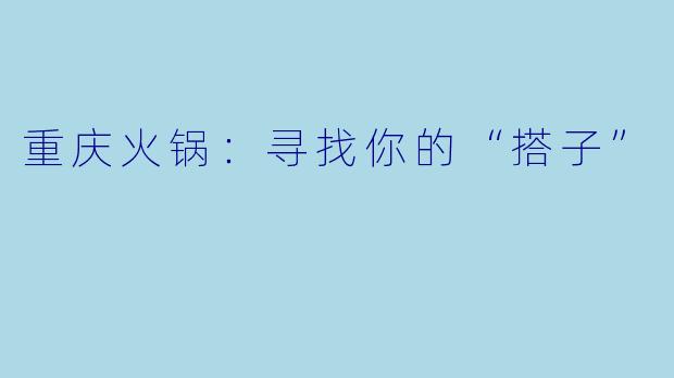 重庆火锅：寻找你的“搭子”