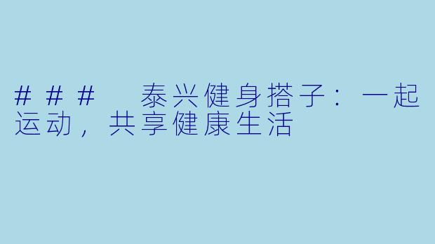 ### 泰兴健身搭子：一起运动，共享健康生活