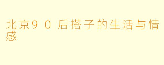 北京90后搭子的生活与情感