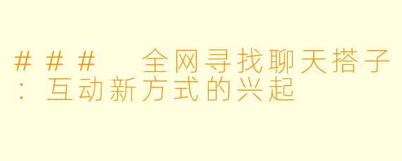 ### 全网寻找聊天搭子：互动新方式的兴起