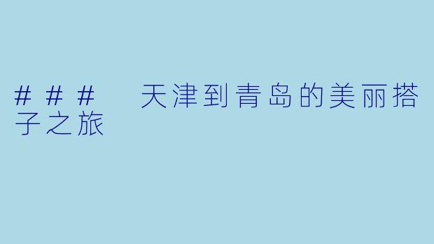 ### 天津到青岛的美丽搭子之旅