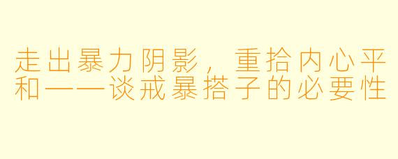 走出暴力阴影，重拾内心平和——谈戒暴搭子的必要性