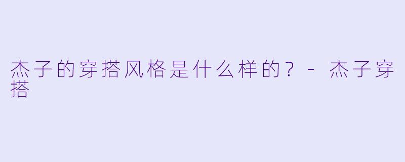 杰子的穿搭风格是什么样的？