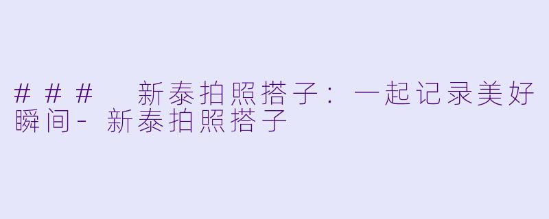 ### 新泰拍照搭子:一起记录美好瞬间