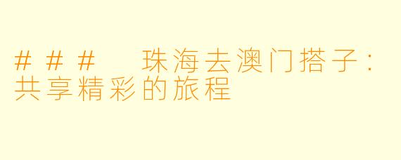 ### 珠海去澳门搭子：共享精彩的旅程