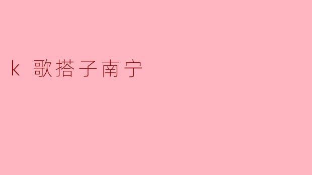 k歌搭子南宁
