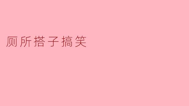 厕所搭子搞笑